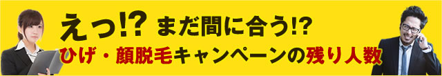 まだ間に合うかもしれません!? ひげ・顔脱毛キャンペーンの残り人数