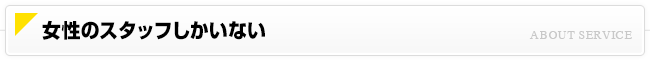 女性のスタッフしかいない