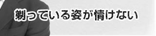 剃っている姿が情けない