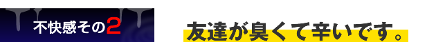 2.友達が臭くて辛いです。