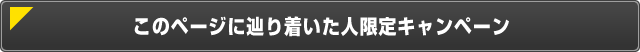 このページに辿り着いた人限定キャンペーン