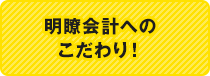 明瞭会計へのこだわり！